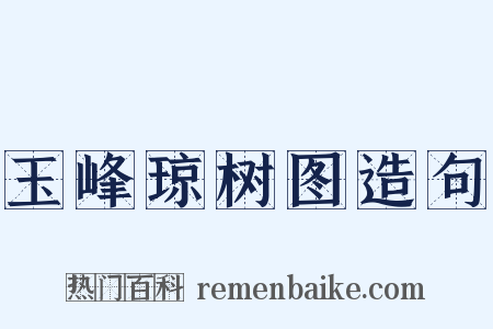 玉峰琼树图造句是什么意思的图片